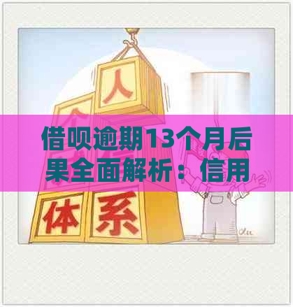 借呗逾期13个月后果全面解析：信用记录、罚息、等影响详细说明