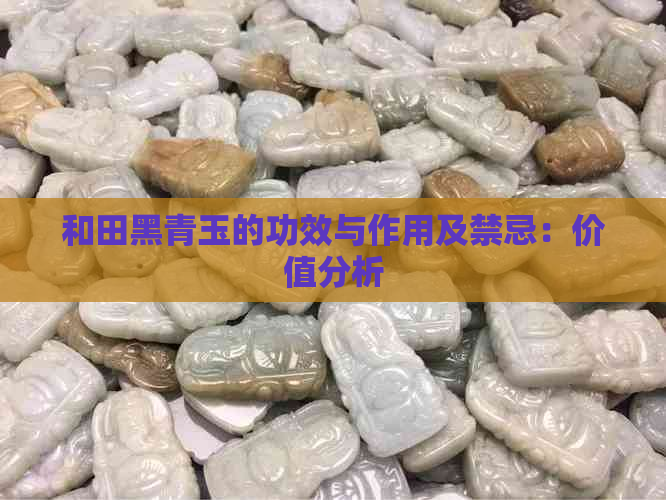 和田黑青玉的功效与作用及禁忌：价值分析