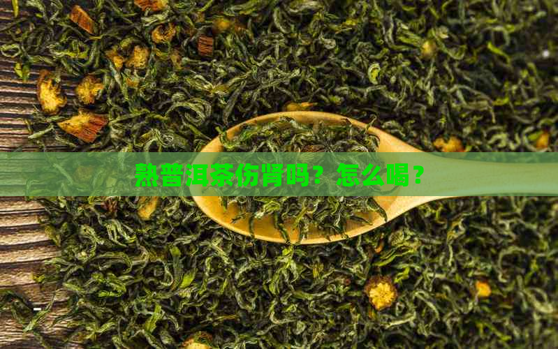 熟普洱茶伤肾吗？怎么喝？