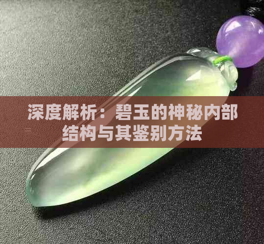 深度解析：碧玉的神秘内部结构与其鉴别方法