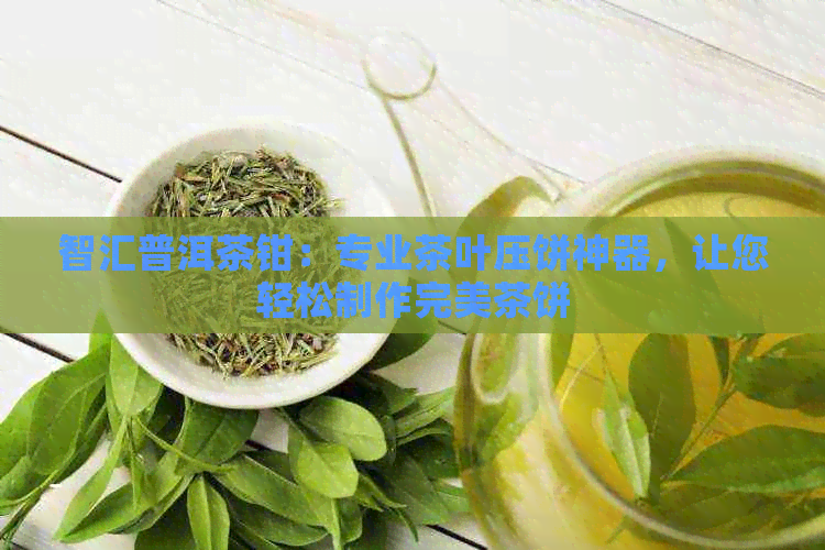 智汇普洱茶钳：专业茶叶压饼神器，让您轻松制作完美茶饼