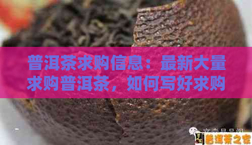 普洱茶求购信息：最新大量求购普洱茶，如何写好求购信息？