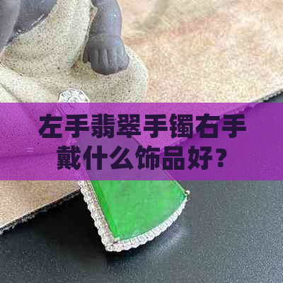 左手翡翠手镯右手戴什么饰品好？