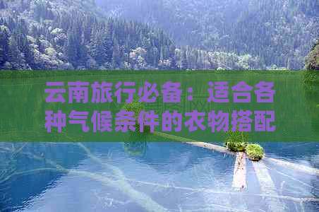 云南旅行必备：适合各种气候条件的衣物搭配建议