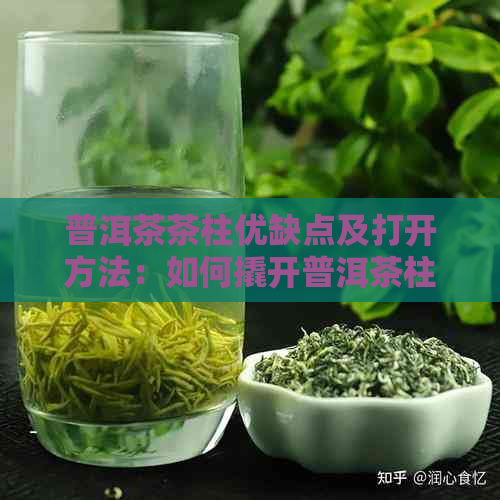 普洱茶茶柱优缺点及打开方法：如何撬开普洱茶柱子