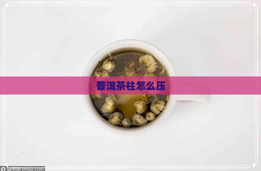 普洱茶柱怎么压