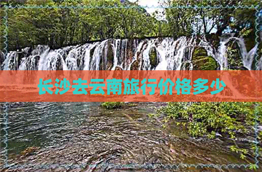 长沙去云南旅行价格多少