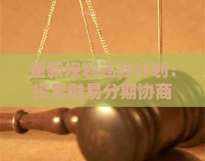 重新规划还款计划：探索融易分期协商与逾期处理的新途径