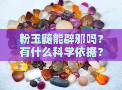 粉玉髓能辟邪吗？有什么科学依据？会对人体有害吗？