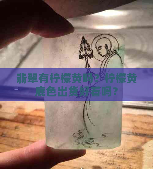 翡翠有柠檬黄吗？柠檬黄底色出货好看吗？