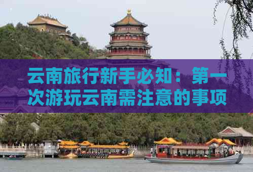 云南旅行新手必知：之一次游玩云南需注意的事项与攻略