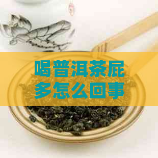 喝普洱茶屁多怎么回事-喝普洱茶屁多正常吗