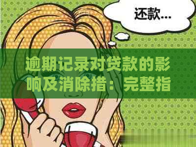 逾期记录对贷款的影响及消除措：完整指南