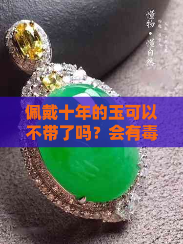 佩戴十年的玉可以不带了吗？会有吗？