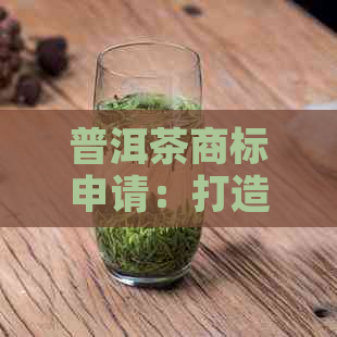 普洱茶商标申请：打造独特与竞争排行榜