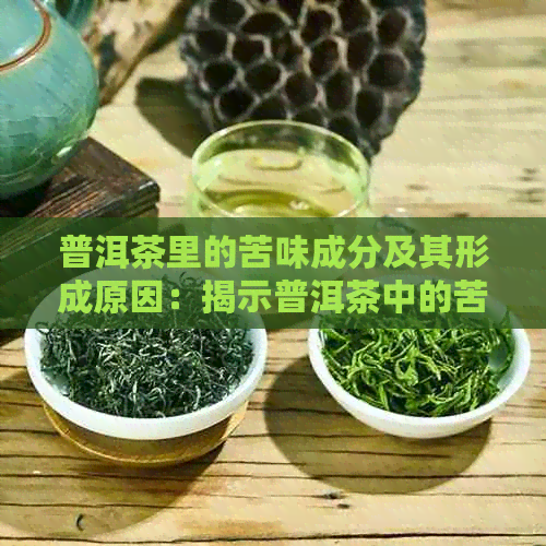 普洱茶里的苦味成分及其形成原因：揭示普洱茶中的苦味物质