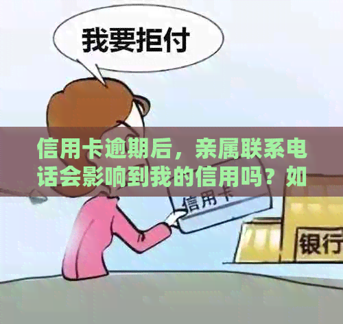 信用卡逾期后，亲属联系电话会影响到我的信用吗？如何解决这个问题？