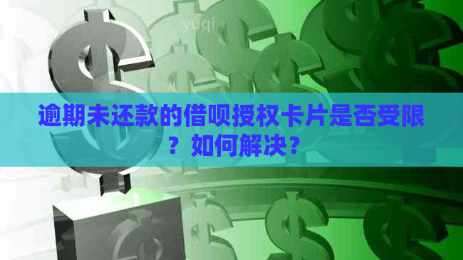 逾期未还款的借呗授权卡片是否受限？如何解决？