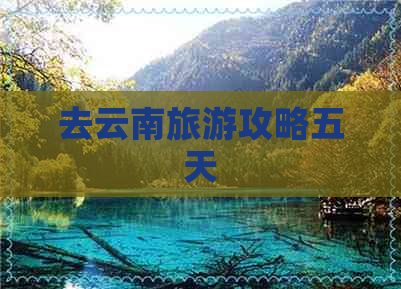 去云南旅游攻略五天