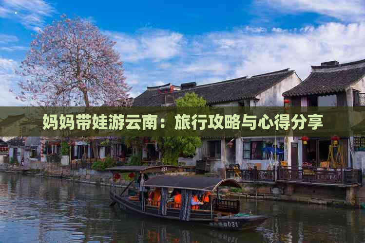 妈妈带娃游云南：旅行攻略与心得分享