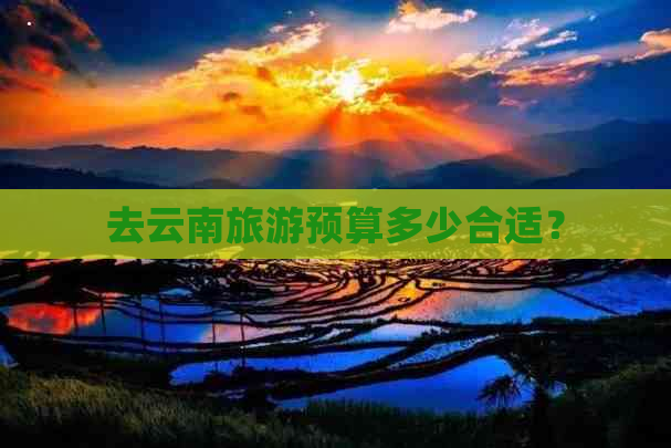 去云南旅游预算多少合适？