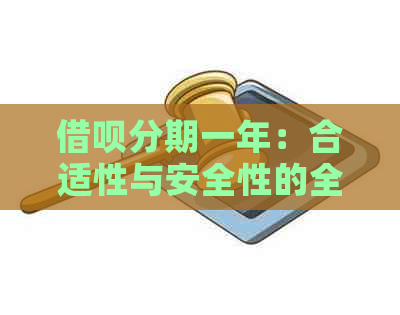 借呗分期一年：合适性与安全性的全面解析