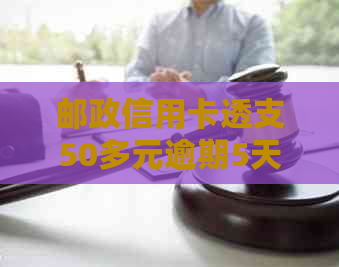 邮政信用卡透支50多元逾期5天后还款，如何解决？