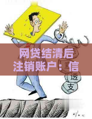 网贷结清后注销账户：信用记录与未来贷款的影响分析