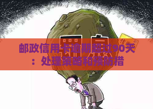 邮政信用卡逾期超过90天：处理策略和预防措