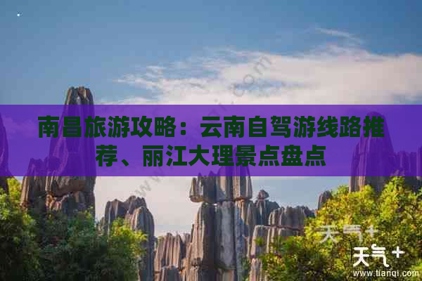 南昌旅游攻略：云南自驾游线路推荐、丽江大理景点盘点