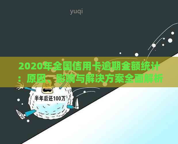 2020年全国信用卡逾期金额统计：原因、影响与解决方案全面解析