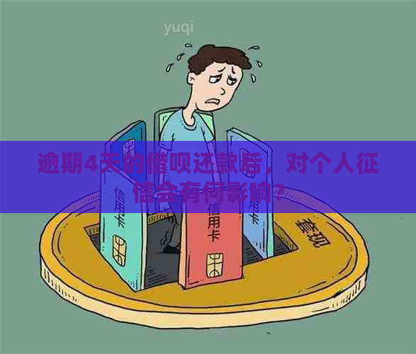 逾期4天的借呗还款后，对个人会有何影响？