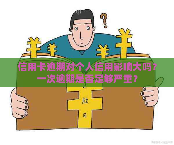 信用卡逾期对个人信用影响大吗？一次逾期是否足够严重？