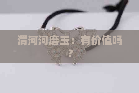 渭河河磨玉：有价值吗？