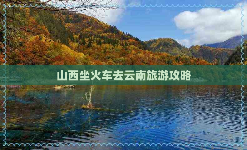 山西坐火车去云南旅游攻略