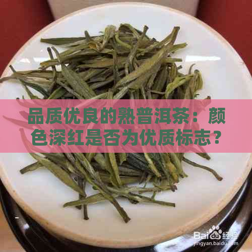 品质优良的熟普洱茶：颜色深红是否为优质标志？