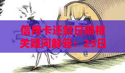 信用卡还款日期相关疑问解答：25日前还款是否包括当日？