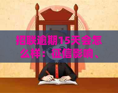 招联逾期15天会怎么样：影响、罚息、信用修复流程