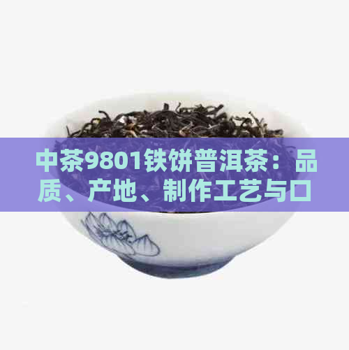 中茶9801铁饼普洱茶：品质、产地、制作工艺与口感全面解析