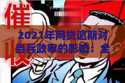 2021年网贷逾期对当兵政审的影响：全面解答与应对措