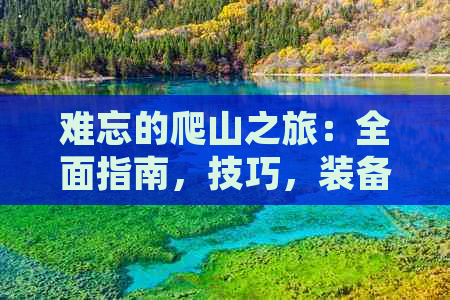 难忘的爬山之旅：全面指南，技巧，装备，体验和注意事项