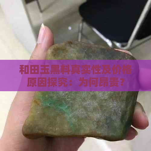 和田玉黑料真实性及价格原因探究：为何昂贵？