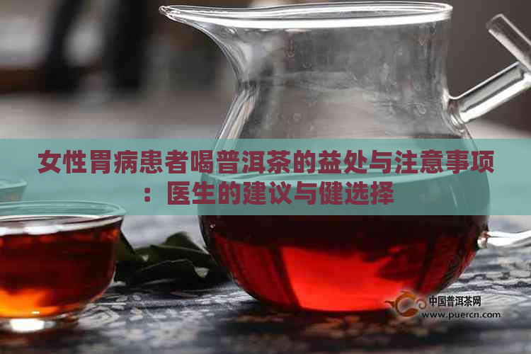 女性胃病患者喝普洱茶的益处与注意事项：医生的建议与健选择