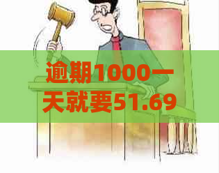 逾期1000一天就要51.69:理解1000块逾期一天的利息