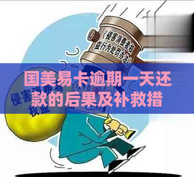 国美易卡逾期一天还款的后果及补救措，用户必看！