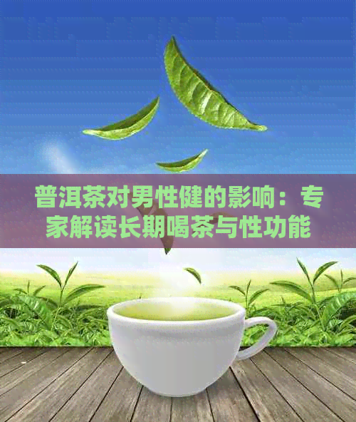 普洱茶对男性健的影响：专家解读长期喝茶与性功能的关系