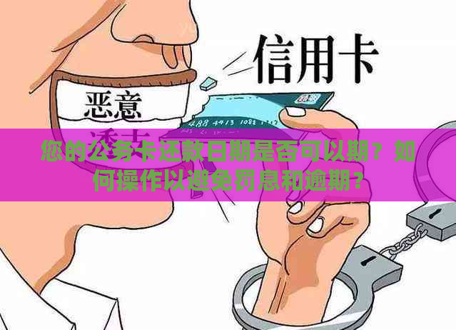 您的公务卡还款日期是否可以期？如何操作以避免罚息和逾期？