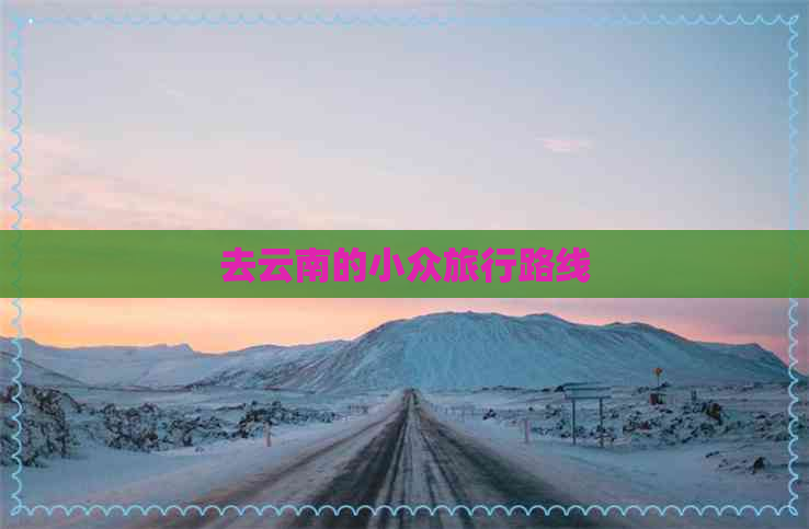 去云南的小众旅行路线