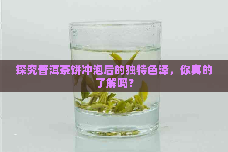 探究普洱茶饼冲泡后的独特色泽，你真的了解吗？