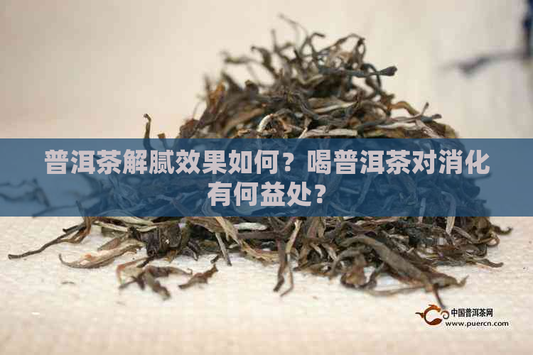 普洱茶解腻效果如何？喝普洱茶对消化有何益处？